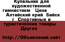 Купальник для художественной гимнастикм › Цена ­ 4 500 - Алтайский край, Бийск г. Спортивные и туристические товары » Другое   